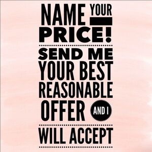 Taking offers in everything, don’t be shy.